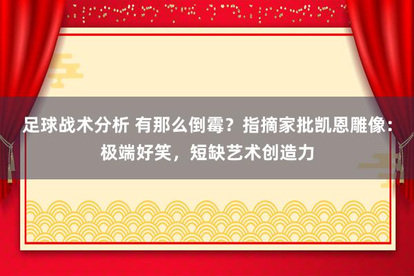 足球战术分析 有那么倒霉？指摘家批凯恩雕像：极端好笑，短缺艺术创造力