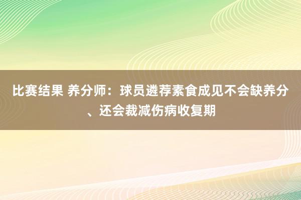 比赛结果 养分师：球员遴荐素食成见不会缺养分、还会裁减伤病收复期