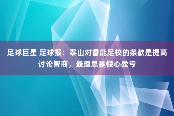 足球巨星 足球报：泰山对鲁能足校的条款是提高讨论智商，最理思是惬心盈亏