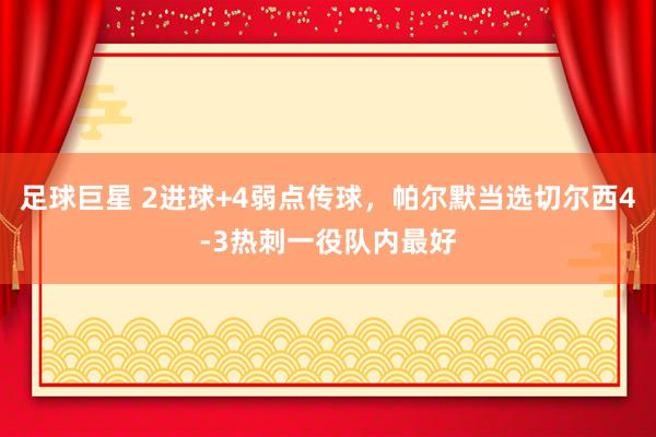 足球巨星 2进球+4弱点传球，帕尔默当选切尔西4-3热刺一役队内最好